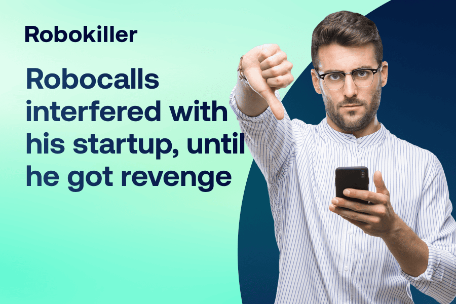 Robocalls interfered with his startup, until he got revenge